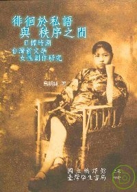 徘徊於私語與秩序之間：日據時期台灣新文學女性創作研究【精】