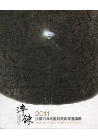2011民國百年桃園縣美術家邀請展：淬鍊無窮的幻化