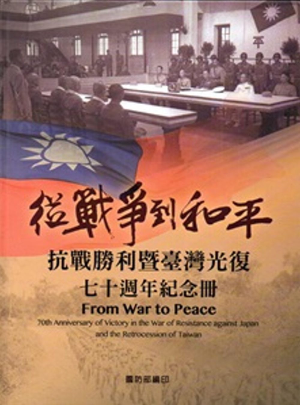 從戰爭到和平：抗戰勝利暨臺灣光復七十週年紀念冊