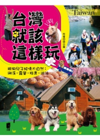 台灣就該這樣玩-跟狗兒子縱情大自然：溯溪．露營．踏青．游泳