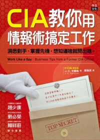 CIA教你用情報術搞定工作：洞悉對手、掌握先機，想知道啥就問出啥。