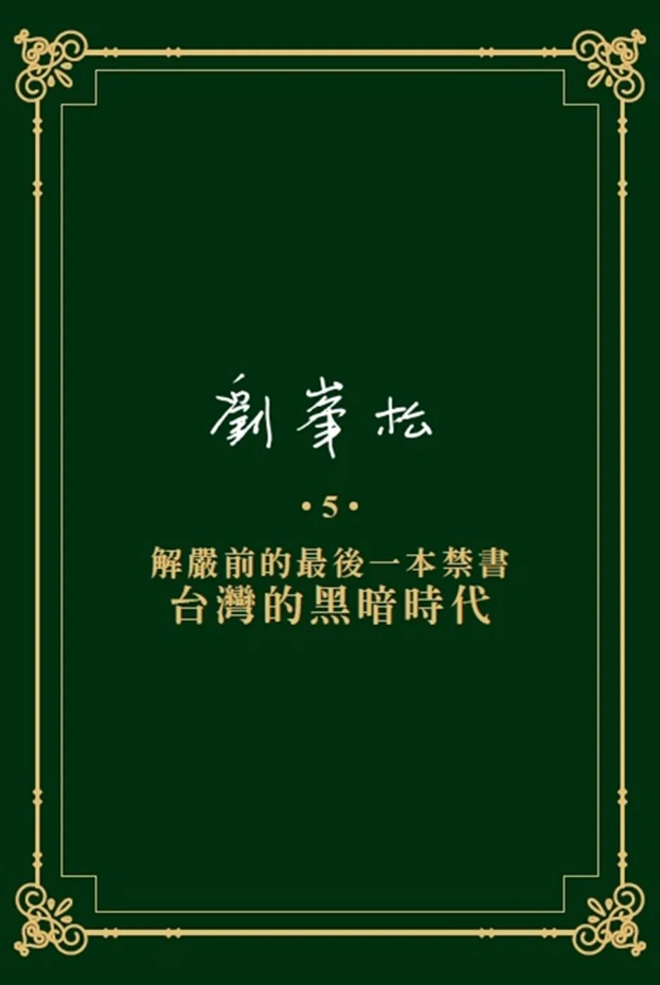劉?松全集5：解嚴前的最後一本禁書—台灣的黑暗時代